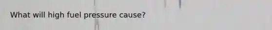 What will high fuel pressure cause?