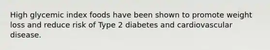 High glycemic index foods have been shown to promote weight loss and reduce risk of Type 2 diabetes and cardiovascular disease.