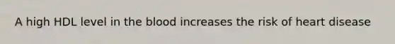 A high HDL level in the blood increases the risk of heart disease