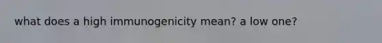 what does a high immunogenicity mean? a low one?