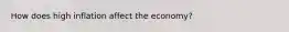 How does high inflation affect the economy?