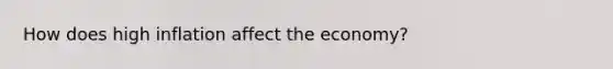 How does high inflation affect the economy?