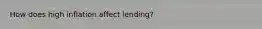 How does high inflation affect lending?