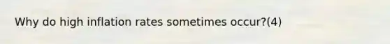 Why do high inflation rates sometimes occur?(4)