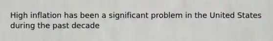 High inflation has been a significant problem in the United States during the past decade