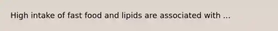 High intake of fast food and lipids are associated with ...