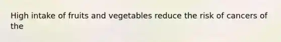 High intake of fruits and vegetables reduce the risk of cancers of the