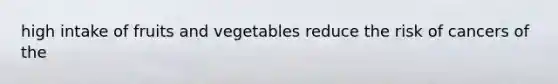 high intake of fruits and vegetables reduce the risk of cancers of the
