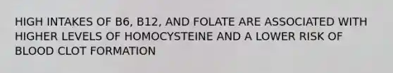 HIGH INTAKES OF B6, B12, AND FOLATE ARE ASSOCIATED WITH HIGHER LEVELS OF HOMOCYSTEINE AND A LOWER RISK OF BLOOD CLOT FORMATION