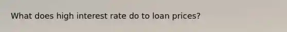 What does high interest rate do to loan prices?