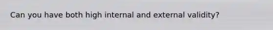 Can you have both high internal and external validity?