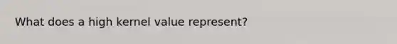 What does a high kernel value represent?