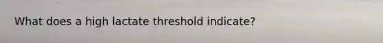 What does a high lactate threshold indicate?