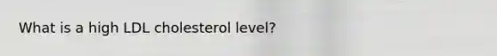 What is a high LDL cholesterol level?