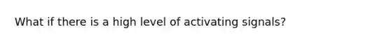 What if there is a high level of activating signals?