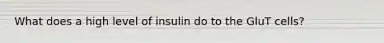 What does a high level of insulin do to the GluT cells?