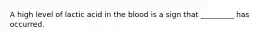 A high level of lactic acid in the blood is a sign that _________ has occurred.