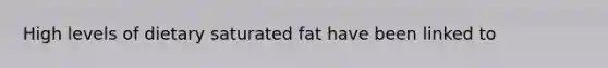 High levels of dietary saturated fat have been linked to