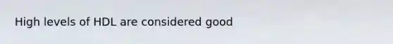 High levels of HDL are considered good