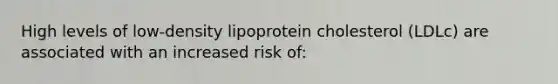 High levels of low-density lipoprotein cholesterol (LDLc) are associated with an increased risk of: