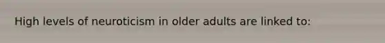 High levels of neuroticism in older adults are linked to: