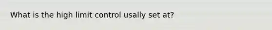 What is the high limit control usally set at?