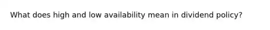 What does high and low availability mean in dividend policy?