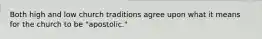 Both high and low church traditions agree upon what it means for the church to be "apostolic."