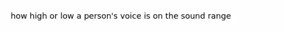 how high or low a person's voice is on the sound range