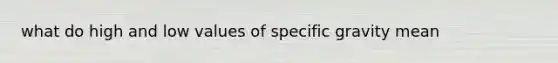 what do high and low values of specific gravity mean