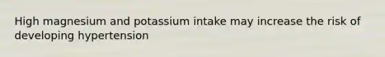 High magnesium and potassium intake may increase the risk of developing hypertension