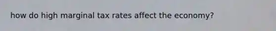 how do high marginal tax rates affect the economy?