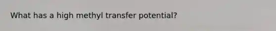 What has a high methyl transfer potential?