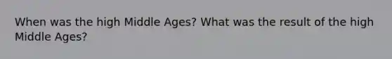 When was the high Middle Ages? What was the result of the high Middle Ages?