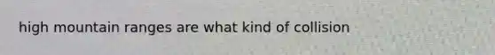 high mountain ranges are what kind of collision