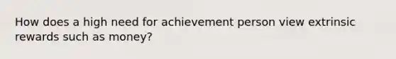 How does a high need for achievement person view extrinsic rewards such as money?