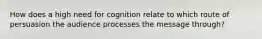 How does a high need for cognition relate to which route of persuasion the audience processes the message through?