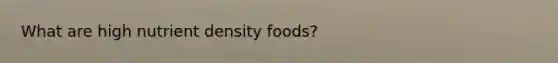 What are high nutrient density foods?