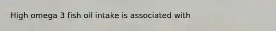 High omega 3 fish oil intake is associated with