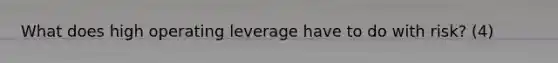 What does high operating leverage have to do with risk? (4)