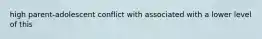 high parent-adolescent conflict with associated with a lower level of this
