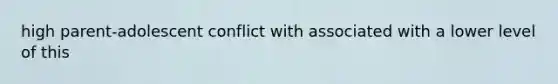 high parent-adolescent conflict with associated with a lower level of this
