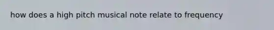 how does a high pitch musical note relate to frequency