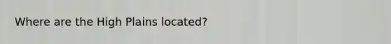 Where are the High Plains located?