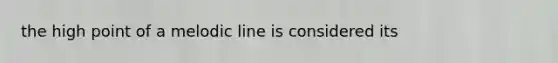 the high point of a melodic line is considered its