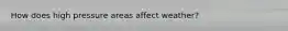 How does high pressure areas affect weather?