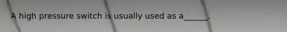 A high pressure switch is usually used as a______.