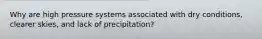Why are high pressure systems associated with dry conditions, clearer skies, and lack of precipitation?