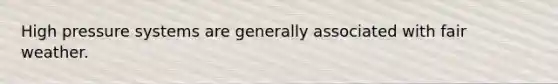 High pressure systems are generally associated with fair weather.