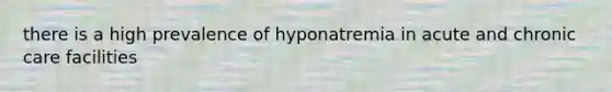 there is a high prevalence of hyponatremia in acute and chronic care facilities